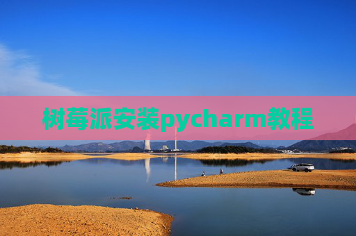 树莓派安装pycharm教程